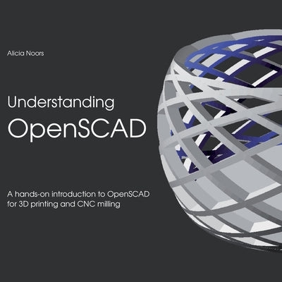 Understanding OpenSCAD: A hands-on introduction to OpenSCAD for 3D printing and CNC milling Paperback Books on Demand