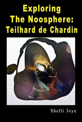 Exploring the Noosphere: Teilhard de Chardin Paperback Independently Published