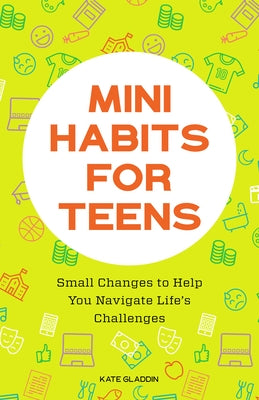Mini Habits for Teens: Small Changes to Help You Navigate Life's Challenges Paperback Rockridge Press