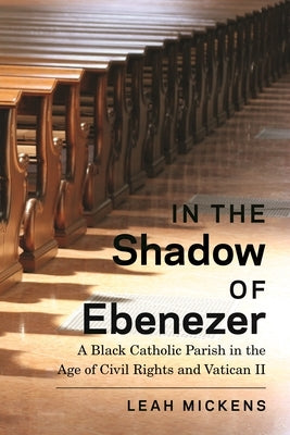 In the Shadow of Ebenezer: A Black Catholic Parish in the Age of Civil Rights and Vatican II Paperback New York University Press
