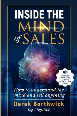 Inside The Mind of Sales: How To Understand The Mind And Sell Anything Paperback Derek Borthwick All Rights Reserved