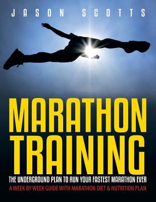 Marathon Training: The Underground Plan To Run Your Fastest Marathon Ever: A Week by Week Guide With Marathon Diet & Nutrition Plan Paperback Speedy Publishing LLC