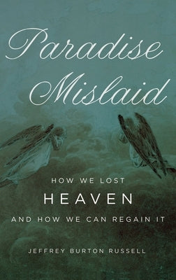 Paradise Mislaid: How We Lost Heaven--And How We Can Regain It Paperback Oxford University Press, USA