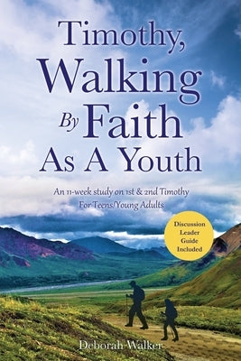 Timothy, Walking By Faith As A Youth: An 11-week study on 1st & 2nd Timothy For Teens/Young Adults Paperback Xulon Press