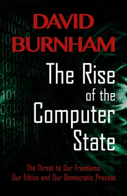 The Rise of the Computer State: The Threat to Our Freedoms, Our Ethics and our Democratic Process Paperback Open Road Integrated Media LLC