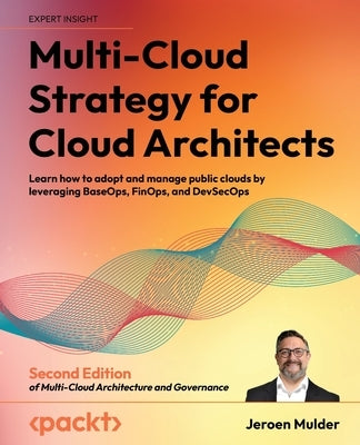 Multi-Cloud Strategy for Cloud Architects - Second Edition: Learn how to adopt and manage public clouds by leveraging BaseOps, FinOps, and DevSecOps Paperback Packt Publishing