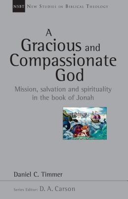 A Gracious and Compassionate God: Mission, Salvation and Spirituality in the Book of Jonah by Timmer, Daniel C.