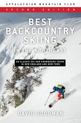 Best Backcountry Skiing in the Northeast: 50 Classic Ski and Snowboard Tours in New England and New York Paperback Appalachian Mountain Club