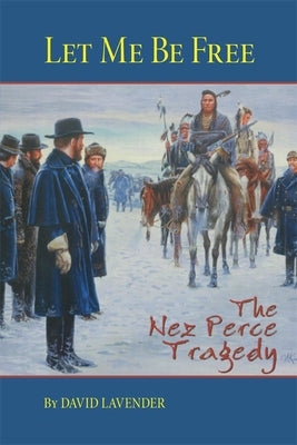 Let Me Be Free: The Nez Perce Tragedy Paperback University of Oklahoma Press