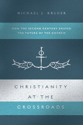 Christianity at the Crossroads: How the Second Century Shaped the Future of the Church Paperback IVP Academic