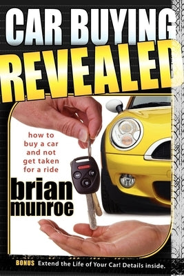 Car Buying Revealed: How to Buy a Car and Not Get Taken for a Ride Paperback Morgan James Publishing