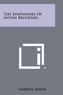 The Symphonies Of Anton Bruckner Paperback Literary Licensing, LLC