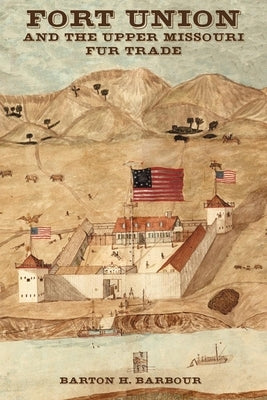 Fort Union and the Upper Missouri Fur Trade Paperback University of Oklahoma Press