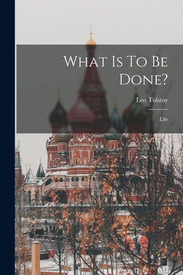 What Is To Be Done?: Life Paperback Legare Street Press