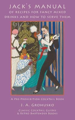 Jack's Manual of Recipes for Fancy Mixed Drinks and How to Serve Them: A Pre-Prohibition Cocktail Book Paperback Kalevala Books