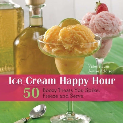 Ice Cream Happy Hour: 50 Boozy Treats That You Spike, and Freeze and Serve Paperback Bookpack Inc