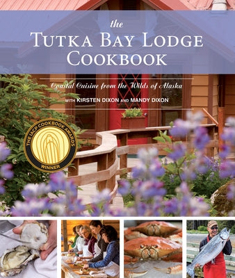 The Tutka Bay Lodge Cookbook: Coastal Cuisine from the Wilds of Alaska Paperback Alaska Northwest Books