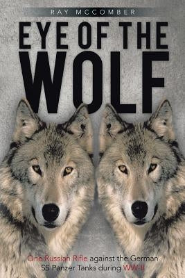 Eye of the Wolf: One Russian Rifle Against the German SS Panzer Tanks During WW-II Paperback Trafford Publishing
