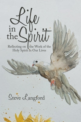 Life in the Spirit: Reflecting on the Work of the Holy Spirit in Our Lives Paperback Trafford Publishing