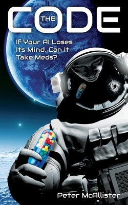 The Code: If Your AI Loses Its Mind, Can It Take Meds? Paperback Peter McAllister