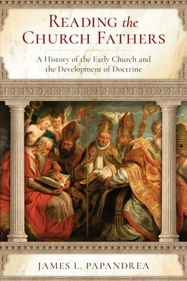 Reading the Church Fathers: A History of the Early Church and the Development of Doctrine Paperback Sophia