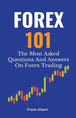 Forex 101: The Most Asked Questions And Answers On Forex Trading Paperback Frank Albert
