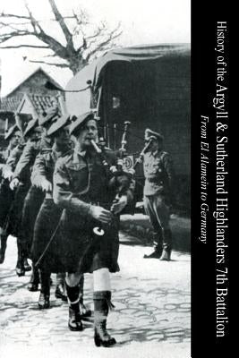 HISTORY OF THE ARGYLL & SUTHERLAND HIGHLANDERS 7th BATTALION From El Alamein To Germany Paperback Naval & Military Press
