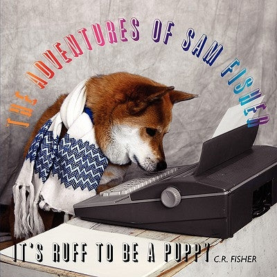 The Adventures of Sam Fisher: It's Ruff to Be A Puppy Paperback Authorhouse