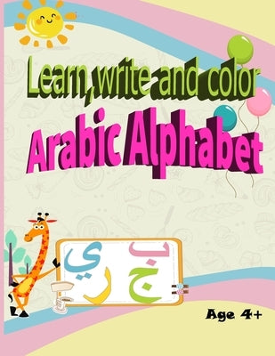 Learn, Write and Color Arabic Alphabet: Workbook practice Arabic letters from "Alif" to "Yaà". Age 4+ Paperback Independently Published