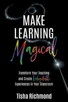 Make Learning Magical: Transform Your Teaching and Create Unforgettable Experiences in Your Classroom Paperback Dave Burgess Consulting