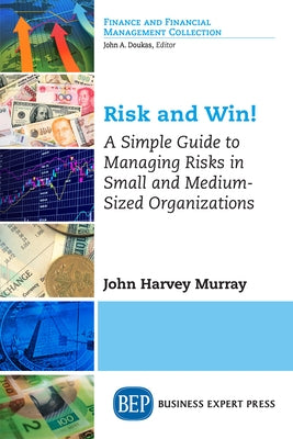 Risk and Win!: A Simple Guide to Managing Risks in Small and Medium-Sized Organizations Paperback Business Expert Press