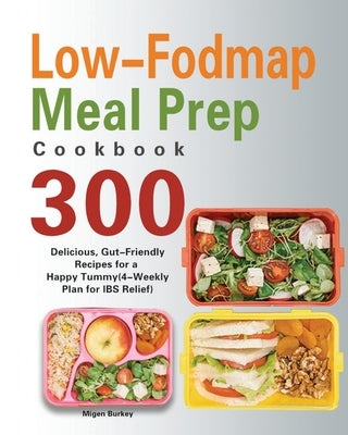 Low-Fodmap Meal Prep Cookbook: 300 Delicious, Gut-Friendly Recipes for a Happy Tummy(4-Weekly Plan for IBS Relief) Paperback Frence Gaden