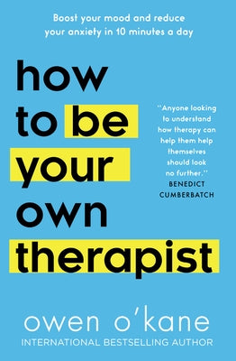 How to Be Your Own Therapist: Boost Your Mood and Reduce Your Anxiety in 10 Minutes a Day by O'Kane, Owen