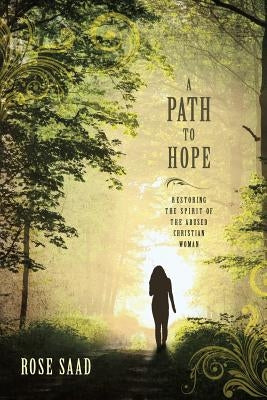 A Path to Hope: Restoring the Spirit of the Abused Christian Woman Paperback Rose Saad