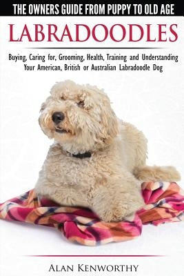 Labradoodles - The Owners Guide from Puppy to Old Age for Your American, British or Australian Labradoodle Dog Paperback Breed Experts