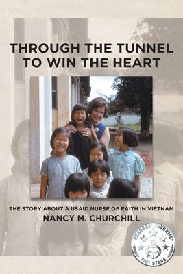 Through the Tunnel to Win the Heart: The story about a USAID nurse of faith in Vietnam Paperback Covenant Books