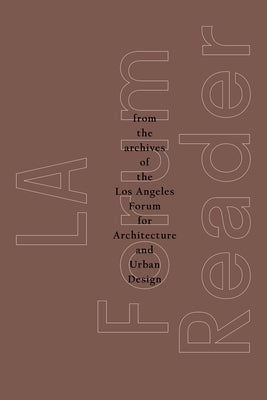 La Forum Reader: From the Archives of the Los Angeles Forum for Architecture and Urban Design by For Architecture and Urban Design, The L