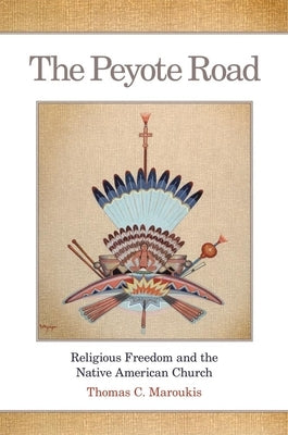 The Peyote Road, 265: Religious Freedom and the Native American Church Paperback University of Oklahoma Press