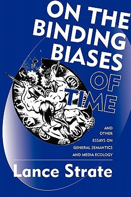 On the Binding Biases of Time: And Other Essays on General Semantics and Media Ecology Paperback Institute of General Semantics
