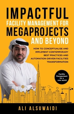 Impactful Facility Management For Megaprojects and Beyond: How to Conceptualise and Implement Contemporary Best Practices and Automation-Driven Facili Paperback Passionpreneur Publishing