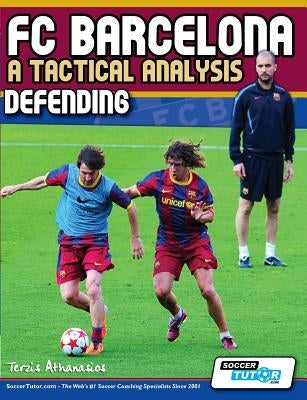 FC Barcelona - A Tactical Analysis: Defending Paperback Soccertutor.com Ltd.