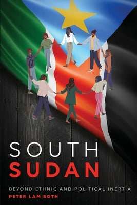 South Sudan: Beyond Ethnic and Political Inertia Paperback Africa World Books Pty Ltd