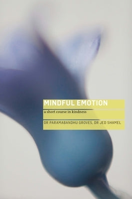 Mindful Emotion: A Short Course in Kindness by Groves, Paramabandhu