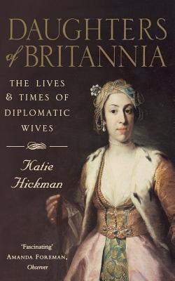 Daughters of Britannia: The Lives and Times of Diplomatic Wives Paperback Flamingo