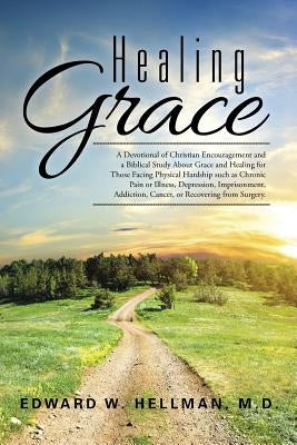 Healing Grace: A Devotional of Christian Encouragement and a Biblical Study About Grace and Healing for Those Facing Physical Hardshi Paperback Authorhouse