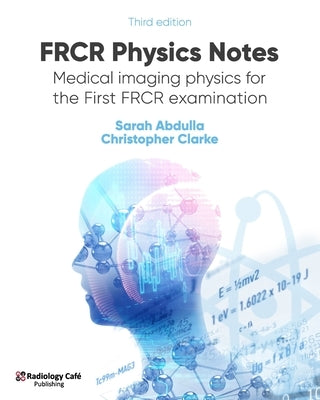 FRCR Physics Notes: Medical imaging physics for the First FRCR examination Paperback Radiology Cafe Publishing