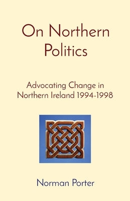 On Northern Politics: Advocating Change in Northern Ireland 1994-1998 Paperback Perspicuous Press