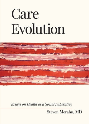 Care Evolution: Essays on Health as a Social Imperative Paperback Conversation Publishing