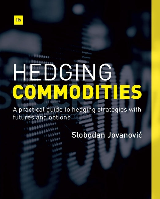 Hedging Commodities: A Practical Guide to Hedging Strategies with Futures and Options Paperback Harriman House