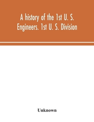 A history of the 1st U. S. Engineers. 1st U. S. Division Paperback Alpha Edition